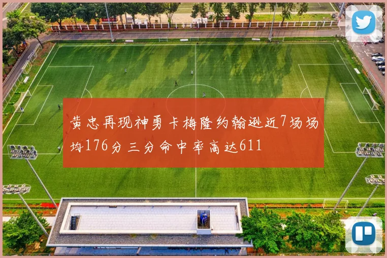 黄忠再现神勇卡梅隆约翰逊近7场场均176分三分命中率高达611