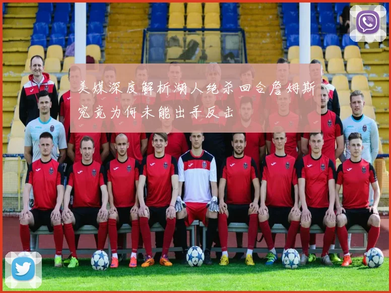 美媒深度解析湖人绝杀回合詹姆斯究竟为何未能出手反击